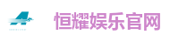 恒耀娱乐官网